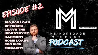The Mortgage Mindset Podcast-Episode#2 - 100,000 Loan Officers leave the industry Ft. Nick McGarry