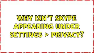 Why isn't Skype appearing under Settings ＞ Privacy?