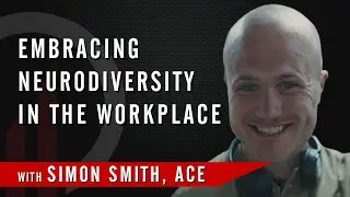 Embracing Neurodiversity in the Workplace | with Simon Smith, ACE