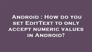 Android : How do you set EditText to only accept numeric values in Android?