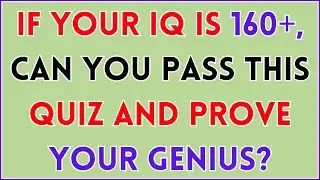 IF YOUR IQ IS 160+, CAN YOU PASS THIS QUIZ AND PROVE YOUR GENIUS TO THE WORLD?