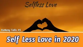 Traits of Self-Less Love | Do people still love selflessly in 2020? | 1toMany Talks #5