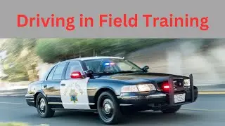 Becoming a Police Officer, Field Training and Driving