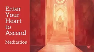 Enter Your Heart: A Guided Meditation for Ascension