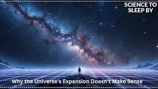 Why the Universe's Expansion Doesn't Make Sense | SCIENCE TO SLEEP BY