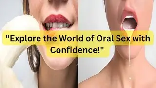 Oral Sex 101: A Beginner's Guide to Safe and Consensual Pleasure