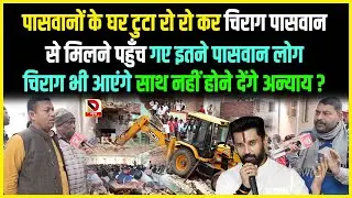 पासवानों के घर टुटा रो रो कर Chirag Paswan से मिलने पहुँच गए इतने पासवान लोग Chirag भी आएंगे साथ नही