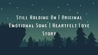 Still Holding On | Original Emotional Song | Heartfelt Love Story