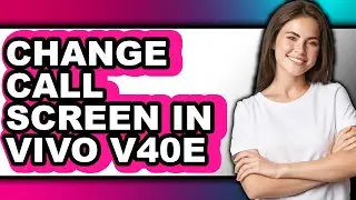 How to Change Call Screen in Vivo V40e (full Guide)