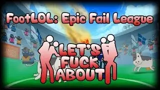 Let's Fuck About - FootLOL: Epic Fail League!