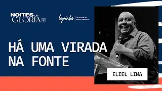HÁ UMA VIRADA NA FONTE - ELIEL LIMA | NOITES DE GLÓRIA
