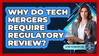 Why Do Tech Mergers Require Regulatory Review?
