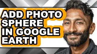 How to Add Photo Sphere in Google Earth - Full Guide
