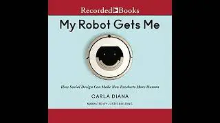 My Robot Gets Me: How Social Design Can Make New Products More Human by Carla Diana | Free Audiobook