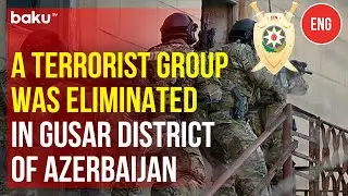 A Radical Group Linked to International Terrorists Has Been Eliminated&nbsp;in&nbsp;Azerbaijan
