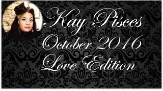 ARIES OCTOBER 2016 KAY PISCES LOVE EDITION