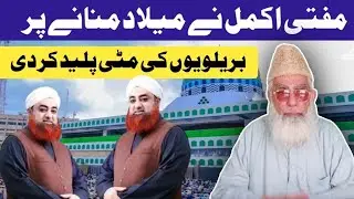 مفتی اکمل نے میلاد منانے پر بریلویوں کی مٹی پلید کر دی || مفتی انس مدنی صاحب حفظہ اللہ 