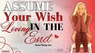 Assume Your Wish is Fulfilled | Living in the End Game @SusanFoxley 