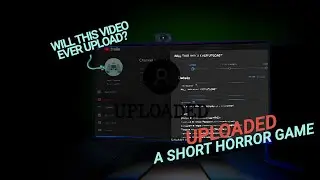 WILL THIS VIDEO EVER UPLOAD? | SHORT HORROR GAME | UPLOADED