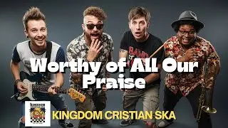 🎺✝️🔥 Worthy of All Our Praise | Christian Ska Worship | Kingdom Christian Ska Song