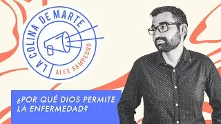 &iquest;POR QU&Eacute; DIOS PERMITE LA ENFERMEDAD? &middot; Apolog&eacute;tica en La Colina de Marte  - Alex Sampedro