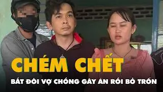 Bắt vợ chồng chém chết người gây xôn xao ở Tây Ninh rồi trốn về An Giang