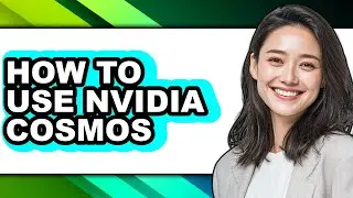 How to Use Nvidia Cosmos - Easy Guide