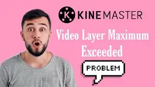 Kine master error Video layer maximum exceeded