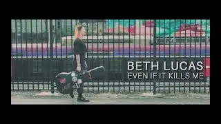 BETH LUCAS // EVEN IF IT KILLS ME [OFFICIAL VIDEO]