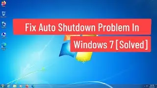 Fix Auto Shutdown Problem In Windows 7 [Solved]
