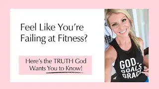 Feel Like You&rsquo;re Failing at Fitness? Here&rsquo;s the TRUTH God Wants You to Know!