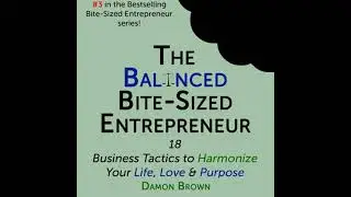The Balanced Bite-Sized Entrepreneur by Damon Brown