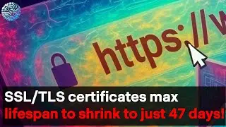SSL/TLS Certificates Slashed to 47 Days: A Nightmare for Admins?