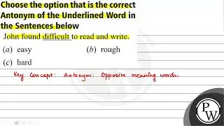 Choose the option that is the correct Antonym of the Underlined Word in the Sentences below John...