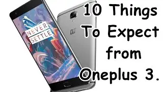 10 Things :- To Expect from Oneplus 3