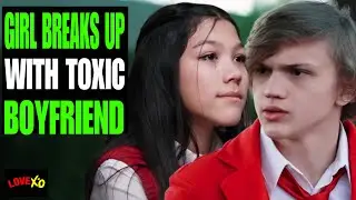 Girl BREAKS UP With TOXIC BOYFRIEND, What Happens Next Is Shocking | | LOVE XO