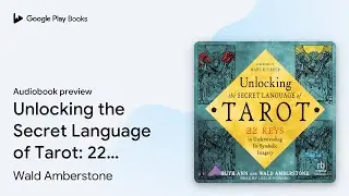 Unlocking the Secret Language of Tarot: 22 Keys&hellip; by Wald Amberstone &middot; Audiobook preview