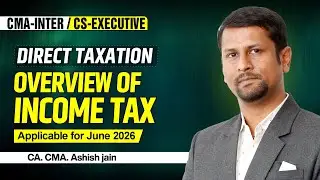 Overview of Income tax |  CS-EXECUTIVE.:- DIRECT TAX | CA. CMA. ASHISH JAIN
