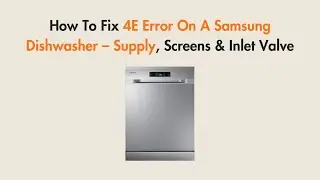 How To Fix 4E Error On A Samsung Dishwasher &ndash; Supply, Screens & Inlet Valve