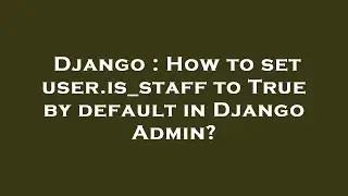 Django : How to set user.is_staff to True by default in Django Admin?