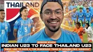 India U20 to Face Top European Team | India U23 vs Thailand | Big Indian Football Updates! 🇮🇳⚽
