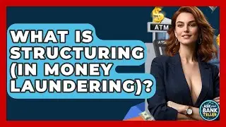 What Is Structuring (in Money Laundering)? - Ask Your Bank Teller