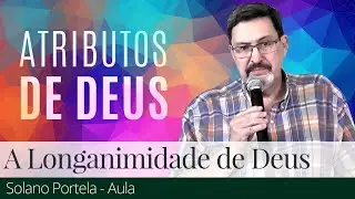 5. A Longanimidade de Deus - Solano Portela