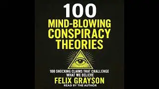 100 Mind-Blowing Conspiracy Theories by Felix Grayson (FULL AUDIOBOOK)