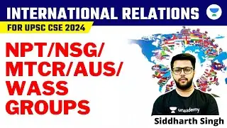International Relations for UPSC CSE 2024 | NPT/NSG/MTCR/Aus/Wass Groups | Siddharth Singh