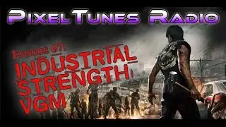 PixelTunes Radio VGM Podcast - Episode 67: Industrial Strength!