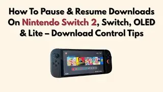Как приостановить и возобновить загрузку на Nintendo Switch 2, Switch, OLED и Lite &mdash; Советы по уп...