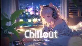Background Music ｜ Chillout ｜Instrumental｜ Lofi beats for Night, Sleep, break time and Relax