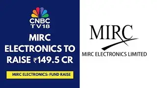 MIRC Electronics Board Approves Fund Raising Of ₹149.5 Crore Via Preferential Issue | CNBC TV18
