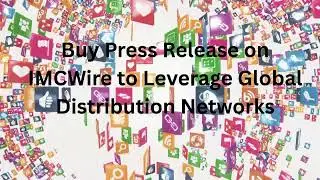 Buy Press Release on IMCWire to Leverage Global Distribution Networks